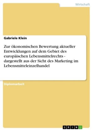 Zur ökonomischen Bewertung aktueller Entwicklungen auf dem Gebiet des europäischen Lebensmittelrechts - dargestellt aus der Sicht des Marketing im Lebensmitteleinzelhandel