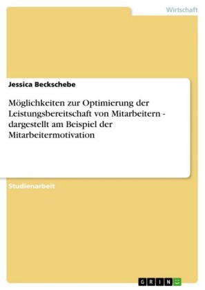 Möglichkeiten zur Optimierung der Leistungsbereitschaft von Mitarbeitern - dargestellt am Beispiel der Mitarbeitermotivation