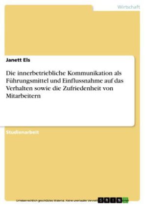 Die innerbetriebliche Kommunikation als Führungsmittel und Einflussnahme auf das Verhalten sowie die Zufriedenheit von Mitarbeitern