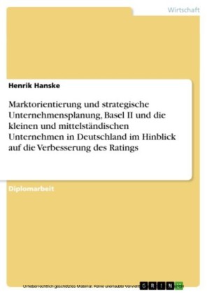 Marktorientierung und strategische Unternehmensplanung, Basel II und die kleinen und mittelständischen Unternehmen in Deutschland im Hinblick auf die Verbesserung des Ratings