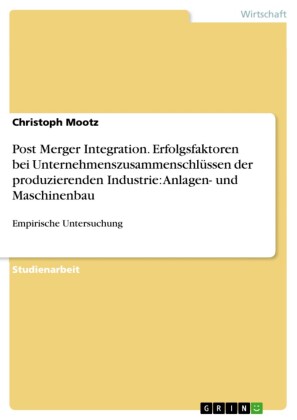 Post Merger Integration. Erfolgsfaktoren bei Unternehmenszusammenschlüssen der produzierenden Industrie: Anlagen- und Maschinenbau