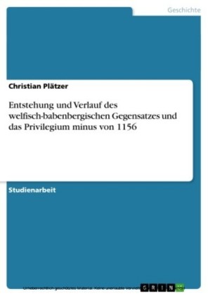 Entstehung und Verlauf des welfisch-babenbergischen Gegensatzes und das Privilegium minus von 1156