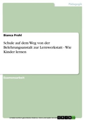 Schule auf dem Weg von der Belehrungsanstalt zur Lernwerkstatt - Wie Kinder lernen