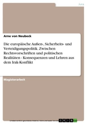 Die europäische Außen-, Sicherheits- und Verteidigungspolitik. Zwischen Rechtsvorschriften und politischen Realitäten - Konsequenzen und Lehren aus dem Irak-Konflikt