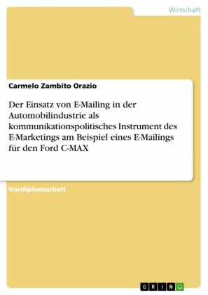 Der Einsatz von E-Mailing in der Automobilindustrie als kommunikationspolitisches Instrument des E-Marketings am Beispiel eines E-Mailings für den Ford C-MAX