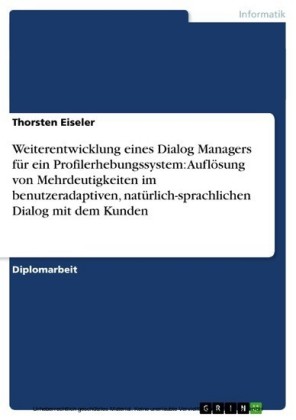 Weiterentwicklung eines Dialog Managers für ein Profilerhebungssystem: Auflösung von Mehrdeutigkeiten im benutzeradaptiven, natürlich-sprachlichen Dialog mit dem Kunden