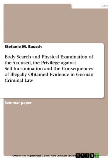 Body Search and Physical Examination of the Accused, the Privilege against Self-Incrimination and the Consequences of Illegally Obtained Evidence in German Criminal Law main product photo