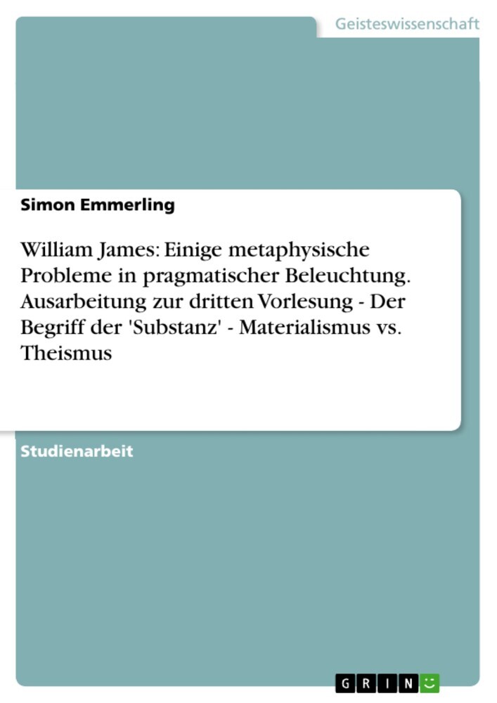 William James: Einige metaphysische Probleme in pragmatischer Beleuchtung. Ausarbeitung zur dritten Vorlesung - Der Begriff der 'Substanz' - Materialismus vs. Theismus main product photo