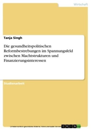Die gesundheitspolitischen Reformbestrebungen im Spannungsfeld zwischen Machtstrukturen und Finanzierungsinteressen