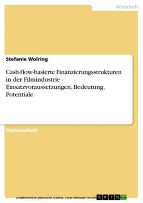 Cash-flow-basierte Finanzierungsstrukturen in der Filmindustrie - Einsatzvoraussetzungen, Bedeutung, Potentiale
