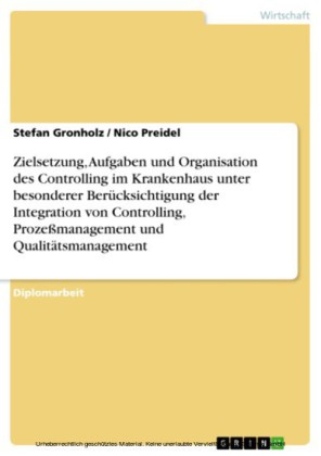 Zielsetzung, Aufgaben und Organisation des Controlling im Krankenhaus unter besonderer Berücksichtigung der Integration von Controlling, Prozeßmanagement und Qualitätsmanagement