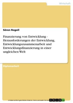 Finanzierung von Entwicklung - Herausforderungen der Entwicklung, Entwicklungszusammenarbeit und Entwicklungsfinanzierung in einer ungleichen Welt