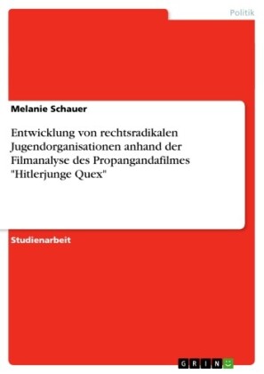 Entwicklung von rechtsradikalen Jugendorganisationen anhand der Filmanalyse des Propangandafilmes 'Hitlerjunge Quex'