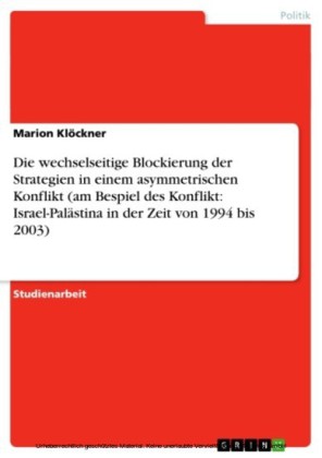 Die wechselseitige Blockierung der Strategien in einem asymmetrischen Konflikt (am Bespiel des Konflikt: Israel-Palästina in der Zeit von 1994 bis 2003)
