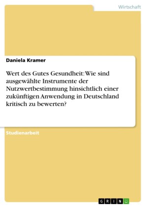 Wert des Gutes Gesundheit: Wie sind ausgewählte Instrumente der Nutzwertbestimmung hinsichtlich einer zukünftigen Anwendung in Deutschland kritisch zu bewerten?
