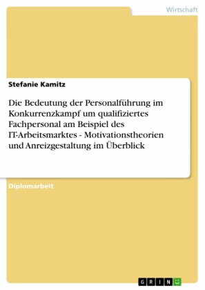 Die Bedeutung der Personalführung im Konkurrenzkampf um qualifiziertes Fachpersonal am Beispiel des IT-Arbeitsmarktes - Motivationstheorien und Anreizgestaltung im Überblick