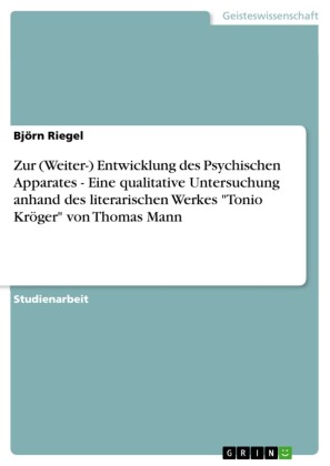 Zur (Weiter-) Entwicklung des Psychischen Apparates - Eine qualitative Untersuchung anhand des literarischen Werkes 'Tonio Kröger' von Thomas Mann