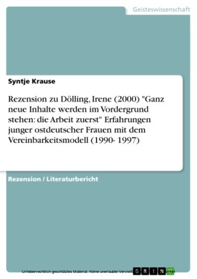 Rezension zu Dölling, Irene (2000) 'Ganz neue Inhalte werden im Vordergrund stehen: die Arbeit zuerst' Erfahrungen junger ostdeutscher Frauen mit dem Vereinbarkeitsmodell (1990- 1997) main product photo