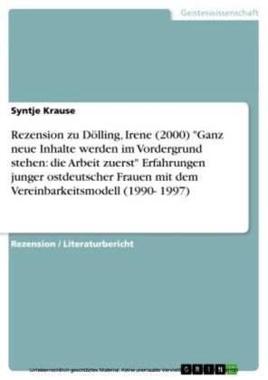 Rezension zu Dölling, Irene (2000) 'Ganz neue Inhalte werden im Vordergrund stehen: die Arbeit zuerst' Erfahrungen junger ostdeutscher Frauen mit dem Vereinbarkeitsmodell (1990- 1997)