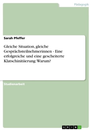 Gleiche Situation, gleiche Gesprächsteilnehmerinnen - Eine erfolgreiche und eine gescheiterte Klatschinitiierung: Warum?