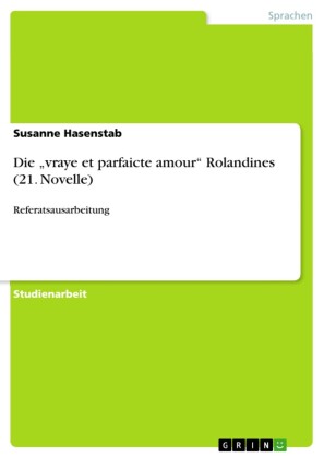 Die 'vraye et parfaicte amour' Rolandines (21. Novelle)