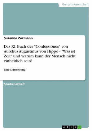 Das XI. Buch der 'Confessiones' von Aurelius Augustinus von Hippo - 'Was ist Zeit' und warum kann der Mensch nicht einheitlich sein?