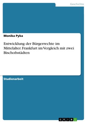Entwicklung der Bürgerrechte im Mittelalter. Frankfurt im Vergleich mit zwei Bischofsstädten