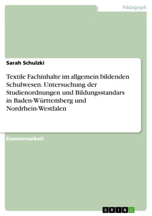 Textile Fachinhalte im allgemein bildenden Schulwesen. Untersuchung der Studienordnungen und Bildungsstandars in Baden-Württemberg und Nordrhein-Westfalen