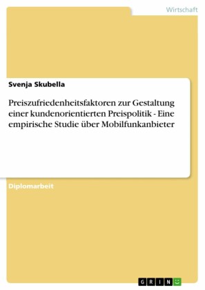 Preiszufriedenheitsfaktoren zur Gestaltung einer kundenorientierten Preispolitik - Eine empirische Studie über Mobilfunkanbieter
