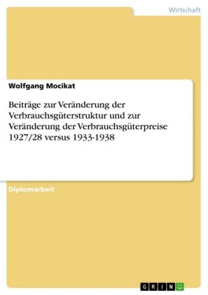 Beiträge zur Veränderung der Verbrauchsgüterstruktur und zur Veränderung der Verbrauchsgüterpreise 1927/28 versus 1933-1938