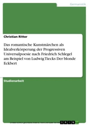 Das romantische Kunstmärchen als Idealverkörperung der Progressiven Universalpoesie nach Friedrich Schlegel am Beispiel von Ludwig Tiecks Der blonde Eckbert
