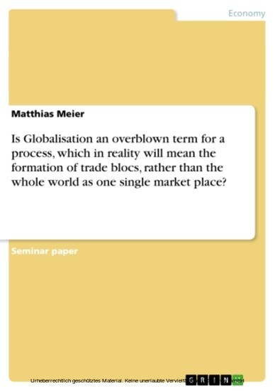 Is Globalisation an overblown term for a process, which in reality will mean the formation of trade blocs, rather than the whole world as one single market place? main product photo