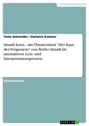 Strauß lesen - das Theaterstück 'Der Kuss des Vergessens' von Botho Strauß im assoziativen Lese- und Interpretationsprozess