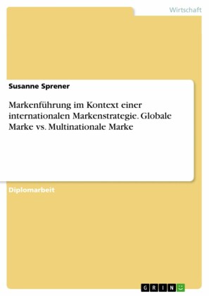 Markenführung im Kontext einer internationalen Markenstrategie. Globale Marke vs. Multinationale Marke