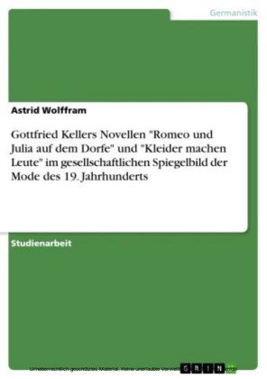 Gottfried Kellers Novellen 'Romeo und Julia auf dem Dorfe' und 'Kleider machen Leute' im gesellschaftlichen Spiegelbild der Mode des 19. Jahrhunderts