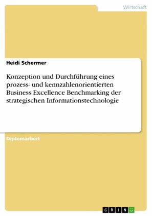Konzeption und Durchführung eines prozess- und kennzahlenorientierten Business Excellence Benchmarking der strategischen Informationstechnologie