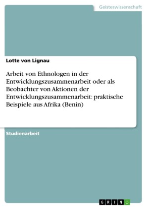 Arbeit von Ethnologen in der Entwicklungszusammenarbeit oder als Beobachter von Aktionen der Entwicklungszusammenarbeit:   praktische Beispiele aus Afrika (Benin)