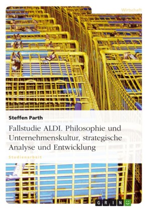 Fallstudie ALDI. Philosophie und Unternehmenskultur, strategische Analyse und Entwicklung