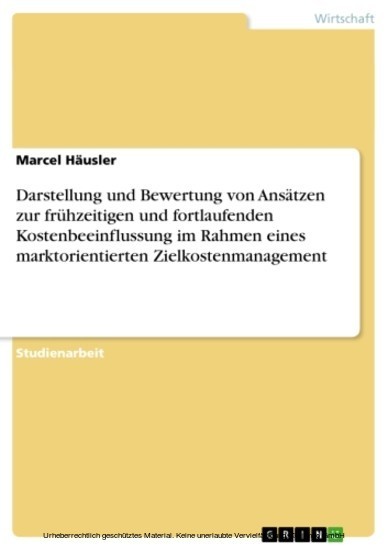 Darstellung und Bewertung von Ansätzen zur frühzeitigen und fortlaufenden Kostenbeeinflussung im Rahmen eines marktorientierten Zielkostenmanagement main product photo