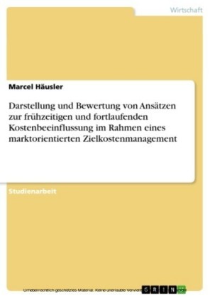 Darstellung und Bewertung von Ansätzen zur frühzeitigen und fortlaufenden Kostenbeeinflussung im Rahmen eines marktorientierten Zielkostenmanagement