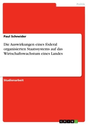 Die Auswirkungen eines föderal organisierten Staatssystems auf das Wirtschaftswachstum eines Landes