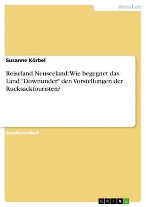 Reiseland Neuseeland: Wie begegnet das Land 'Downunder' den Vorstellungen der Rucksacktouristen?