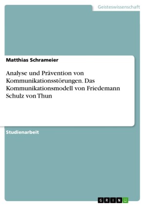 Analyse und Prävention von Kommunikationsstörungen. Das Kommunikationsmodell von Friedemann Schulz von Thun