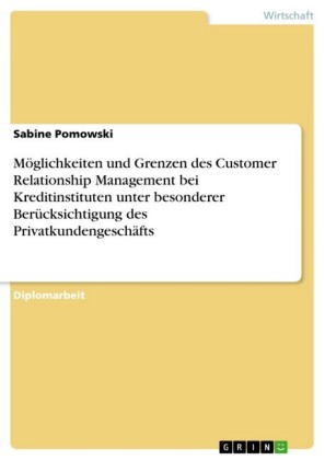 Möglichkeiten und Grenzen des Customer Relationship Management bei Kreditinstituten unter besonderer Berücksichtigung des Privatkundengeschäfts