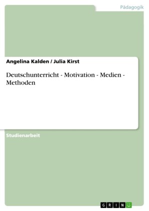 Deutschunterricht - Motivation - Medien - Methoden