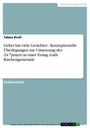 Gebet hat viele Gesichter - Konzeptionelle Überlegungen zur Umsetzung des 24-7prayer in einer Evang.-Luth. Kirchengemeinde
