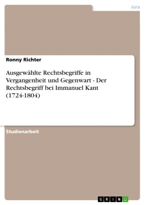 Ausgewählte Rechtsbegriffe in Vergangenheit und Gegenwart - Der Rechtsbegriff bei Immanuel Kant (1724-1804)