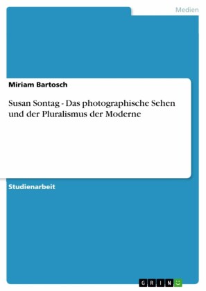 Susan Sontag - Das photographische Sehen und der Pluralismus der Moderne