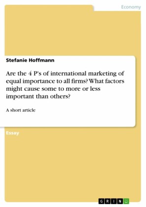 Are the 4 P's of international marketing of equal importance to all firms? What factors might cause some to more or less important than others?