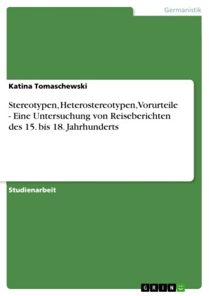 Stereotypen, Heterostereotypen, Vorurteile - Eine Untersuchung von Reiseberichten des 15. bis 18. Jahrhunderts